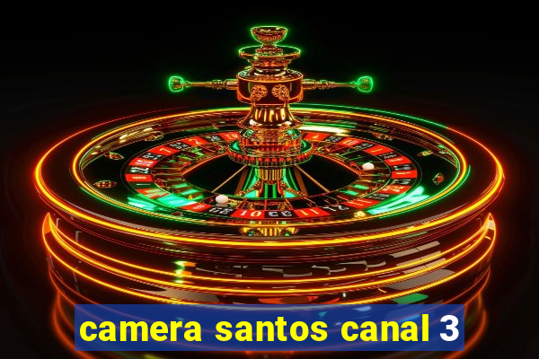 camera santos canal 3